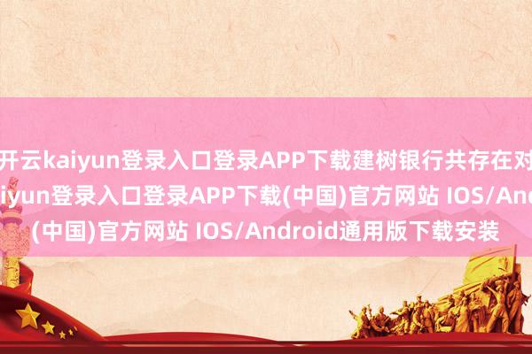 开云kaiyun登录入口登录APP下载建树银行共存在对外投资934项-开云kaiyun登录入口登录APP下载(中国)官方网站 IOS/Android通用版下载安装