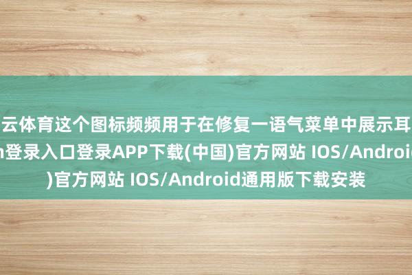 开云体育这个图标频频用于在修复一语气菜单中展示耳机格局-开云kaiyun登录入口登录APP下载(中国)官方网站 IOS/Android通用版下载安装