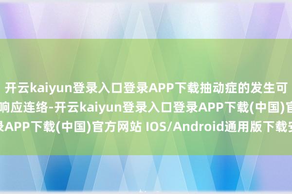 开云kaiyun登录入口登录APP下载抽动症的发生可能与氧化应激和炎症响应连络-开云kaiyun登录入口登录APP下载(中国)官方网站 IOS/Android通用版下载安装