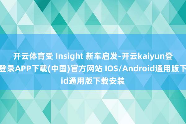 开云体育受 Insight 新车启发-开云kaiyun登录入口登录APP下载(中国)官方网站 IOS/Android通用版下载安装
