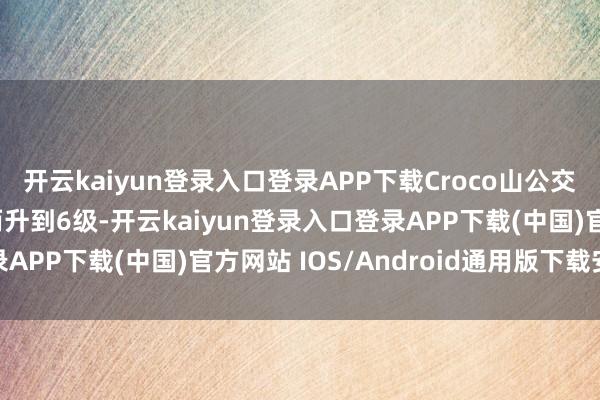 开云kaiyun登录入口登录APP下载Croco山公交闪拼惩抢到了河蟹从而升到6级-开云kaiyun登录入口登录APP下载(中国)官方网站 IOS/Android通用版下载安装