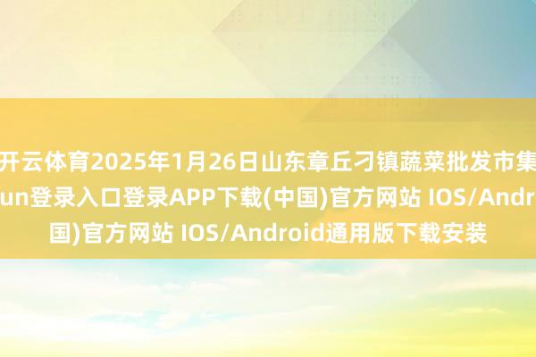 开云体育2025年1月26日山东章丘刁镇蔬菜批发市集价钱行情-开云kaiyun登录入口登录APP下载(中国)官方网站 IOS/Android通用版下载安装
