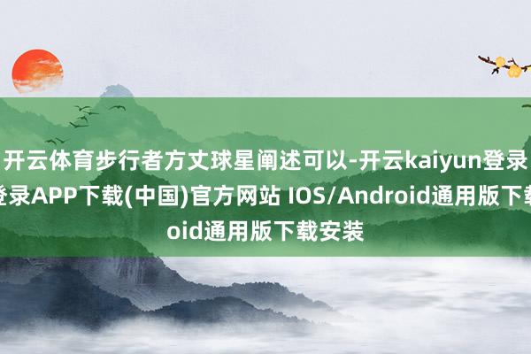 开云体育步行者方丈球星阐述可以-开云kaiyun登录入口登录APP下载(中国)官方网站 IOS/Android通用版下载安装