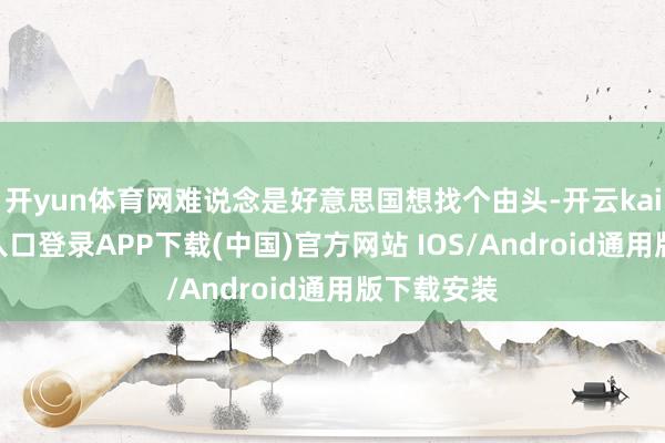 开yun体育网难说念是好意思国想找个由头-开云kaiyun登录入口登录APP下载(中国)官方网站 IOS/Android通用版下载安装