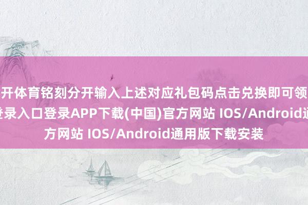 云开体育铭刻分开输入上述对应礼包码点击兑换即可领取-开云kaiyun登录入口登录APP下载(中国)官方网站 IOS/Android通用版下载安装